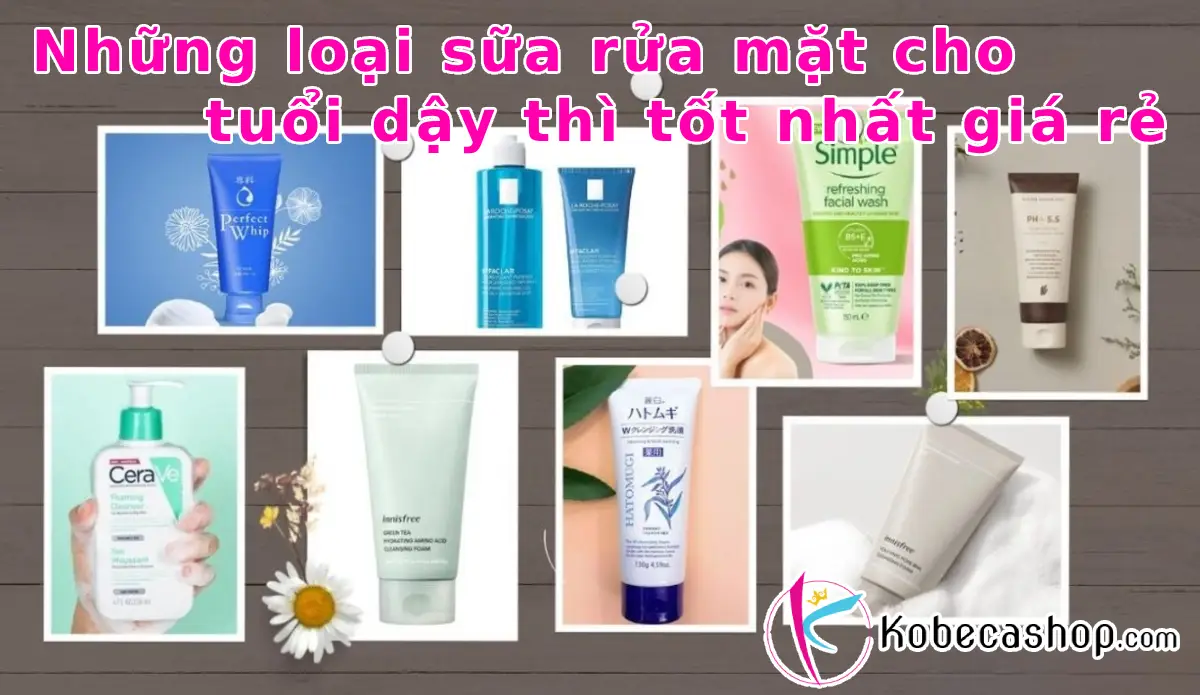 Những loại sữa rửa mặt cho tuổi dậy thì tốt nhất giá rẻ