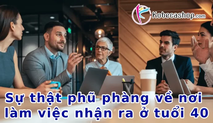 Sự thật phũ phàng về nơi làm việc nhận ra ở tuổi 40