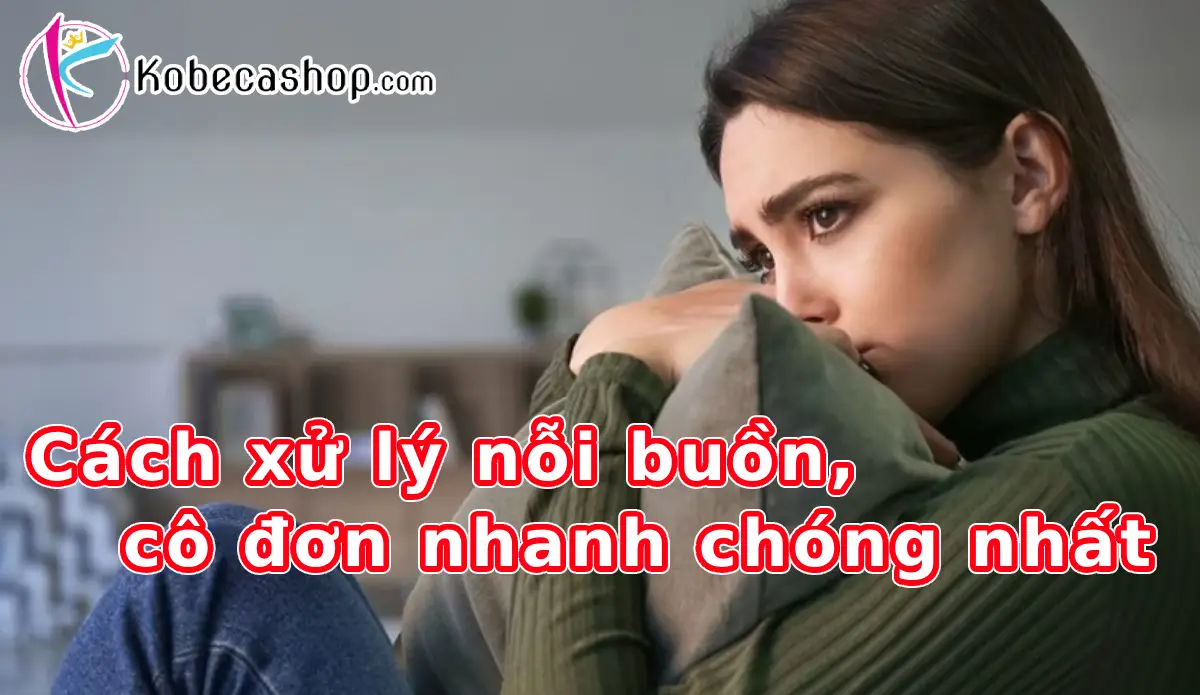 Cách xử lý nỗi buồn, cô đơn nhanh chóng nhất