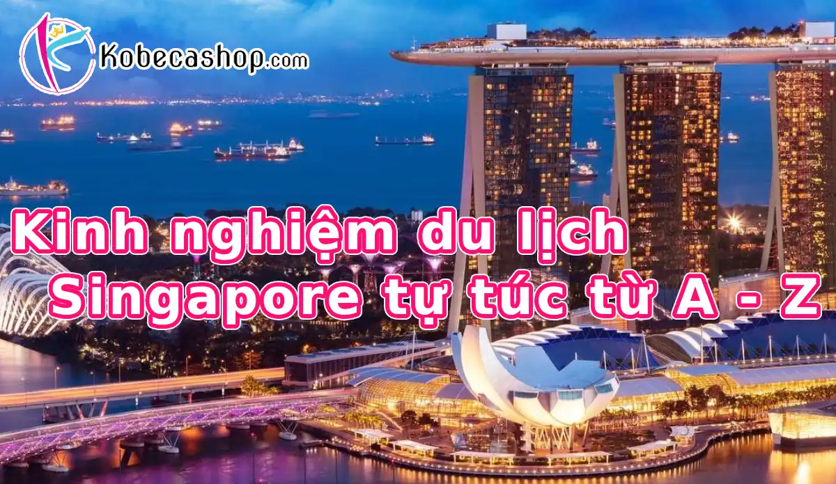 Kinh nghiệm du lịch Singapore tự túc từ A - Z 1 Kinh nghiệm du lịch Singapore tự túc từ A - Z