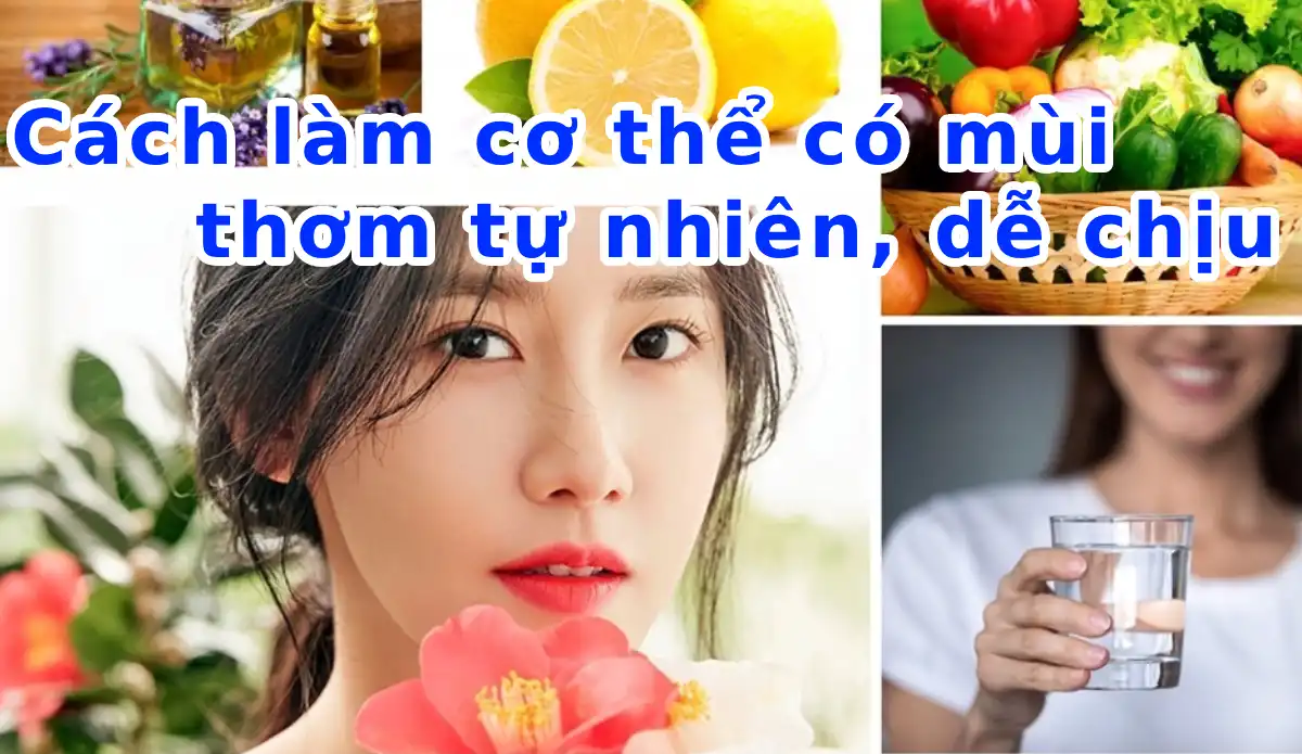 Cách làm cơ thể có mùi thơm tự nhiên, dễ chịu 1 Cách làm cơ thể có mùi thơm tự nhiên, dễ chịu