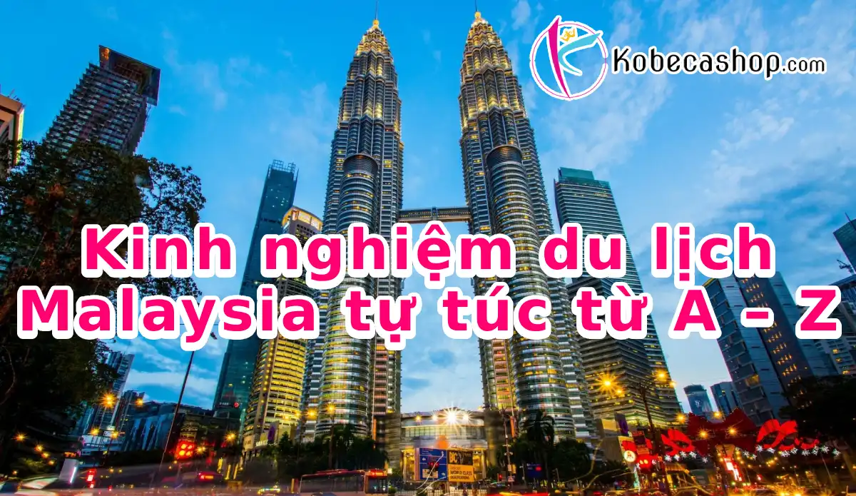 Kinh nghiệm du lịch Malaysia tự túc từ A – Z 1 Kinh nghiệm du lịch Malaysia tự túc từ A – Z