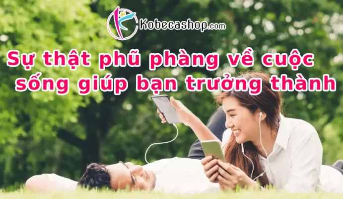Sự thật phũ phàng về cuộc sống giúp bạn trưởng thành