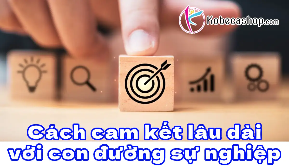 Cách cam kết lâu dài với con đường sự nghiệp 1 Cách cam kết lâu dài với con đường sự nghiệp