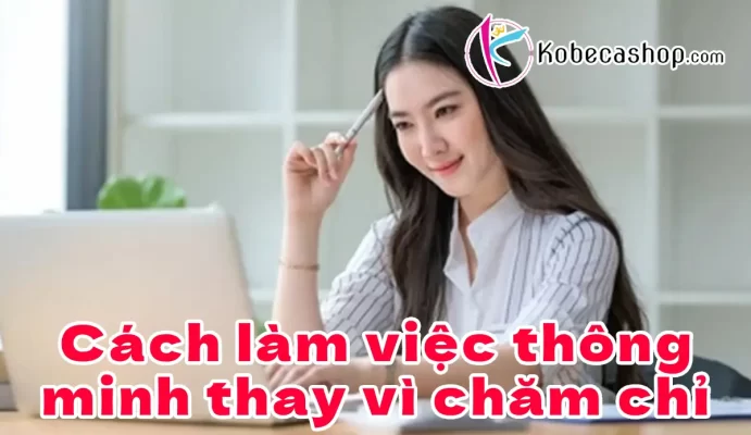 Cách làm việc thông minh thay vì chăm chỉ