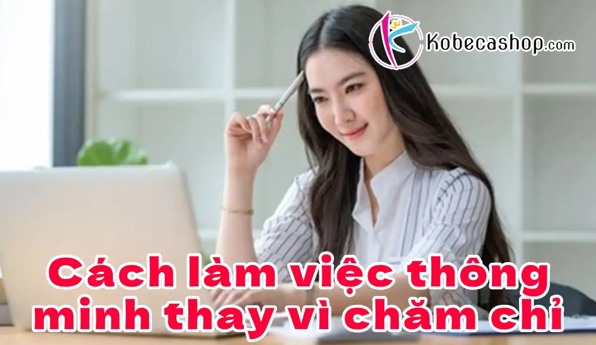Cách làm việc thông minh thay vì chăm chỉ