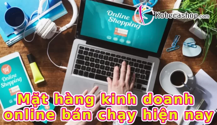Mặt hàng kinh doanh online bán chạy hiện nay