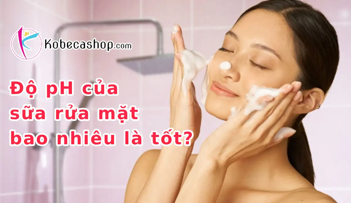 Độ pH của sữa rửa mặt bao nhiêu là tốt