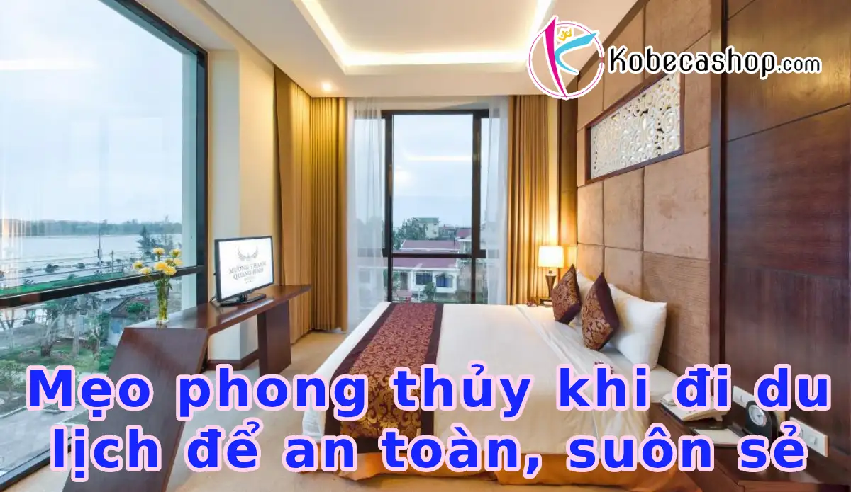 Mẹo phong thủy khi đi du lịch để an toàn, suôn sẻ