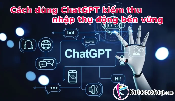 Cách dùng ChatGPT kiếm thu nhập thụ động bền vững