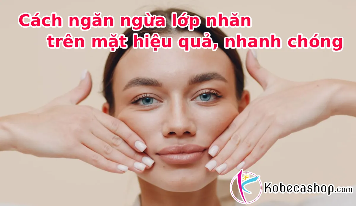 Cách ngăn ngừa lớp nhăn trên mặt hiệu quả, nhanh chóng