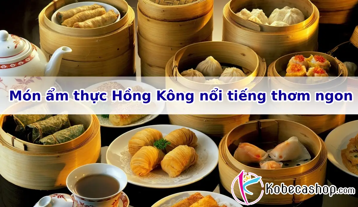 Món ẩm thực Hồng Kông nổi tiếng thơm ngon