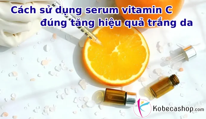 Cách sử dụng serum vitamin C đúng tăng hiệu quả trắng da
