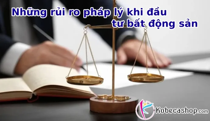 Những rủi ro pháp lý khi đầu tư bất động sản