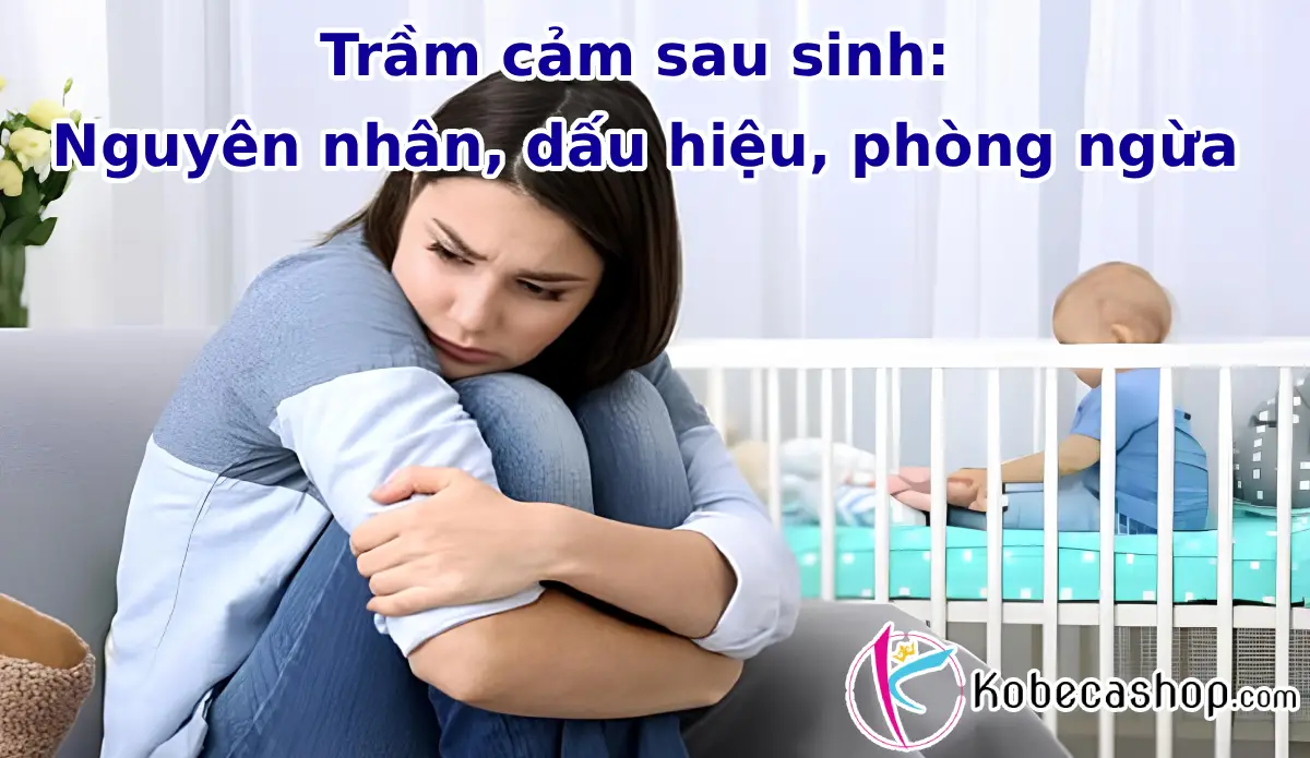 Trầm cảm sau sinh: Nguyên nhân, dấu hiệu, phòng ngừa