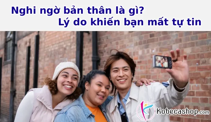 Nghi ngờ bản thân là gì? Lý do khiến bạn mất tự tin