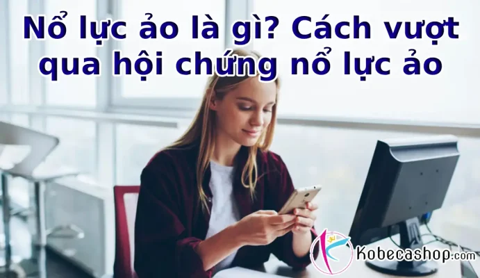 Nổ lực ảo là gì? Cách vượt qua hội chứng nổ lực ảo