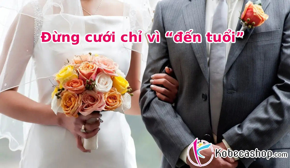Đừng cưới chỉ vì “đến tuổi”