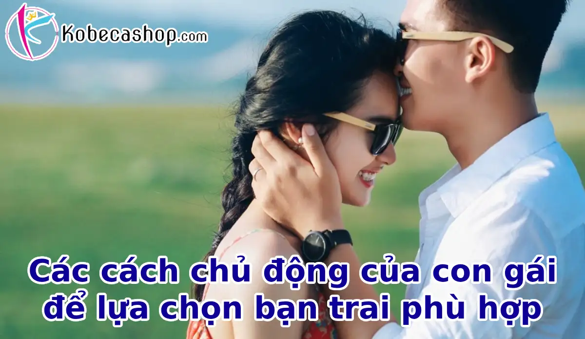 Các cách chủ động của con gái để lựa chọn bạn trai phù hợp