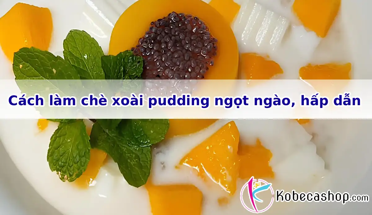 Cách làm chè xoài pudding ngọt ngào, hấp dẫn