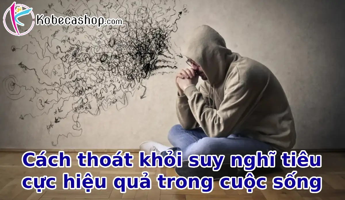 Cách thoát khỏi suy nghĩ tiêu cực hiệu quả trong cuộc sống