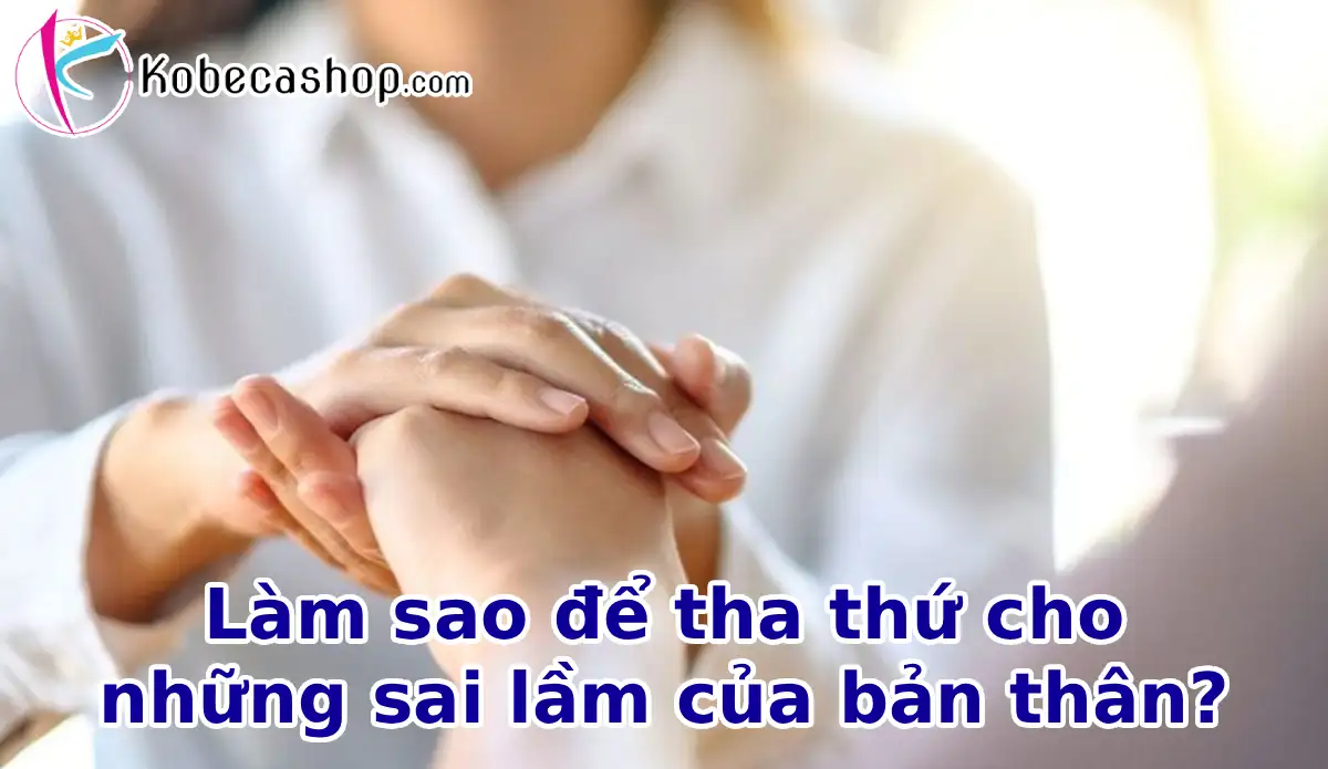 Làm sao để tha thứ cho những sai lầm của bản thân?